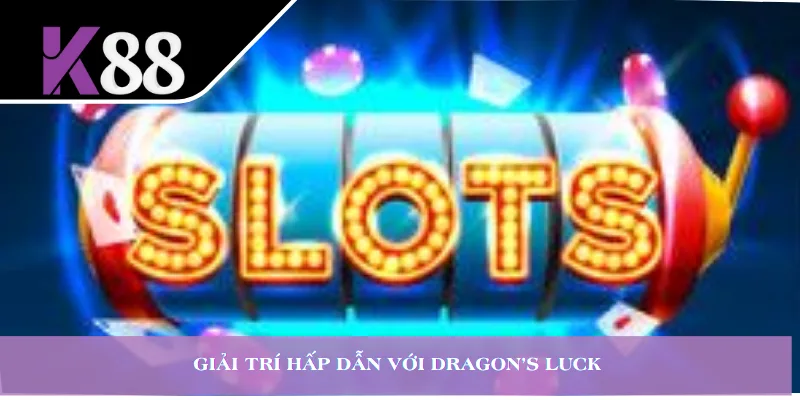 Giải trí hấp dẫn với Dragon’s Luck 