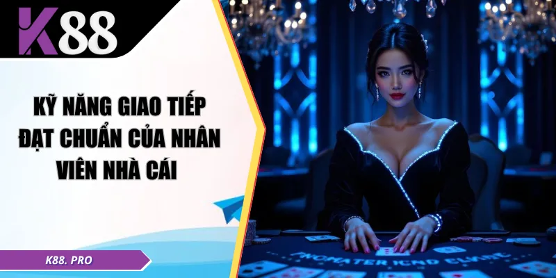 Kỹ năng giao tiếp đạt chuẩn của nhân viên nhà cái 