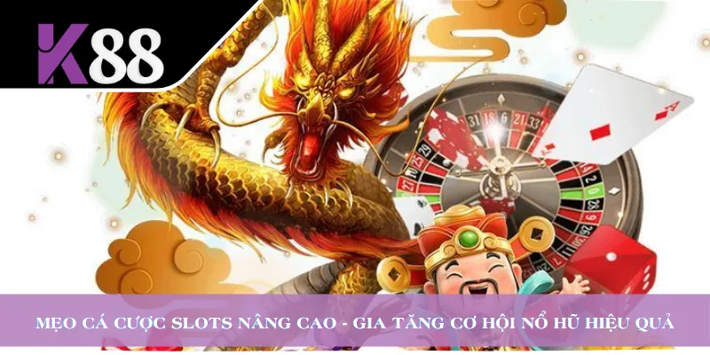Mẹo Cá Cược Slots Nâng Cao - Gia Tăng Cơ Hội Nổ Hũ Hiệu Quả