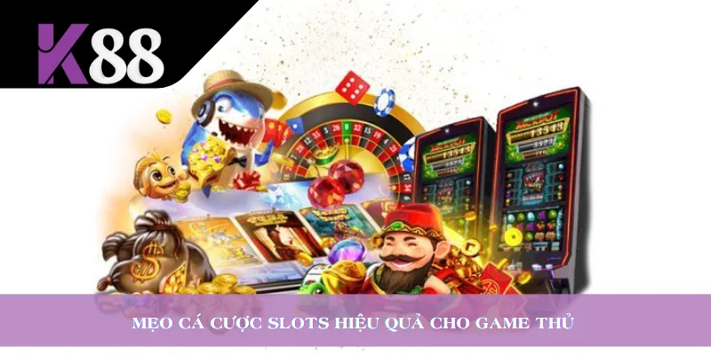 Mẹo cá cược slots hiệu quả cho game thủ 