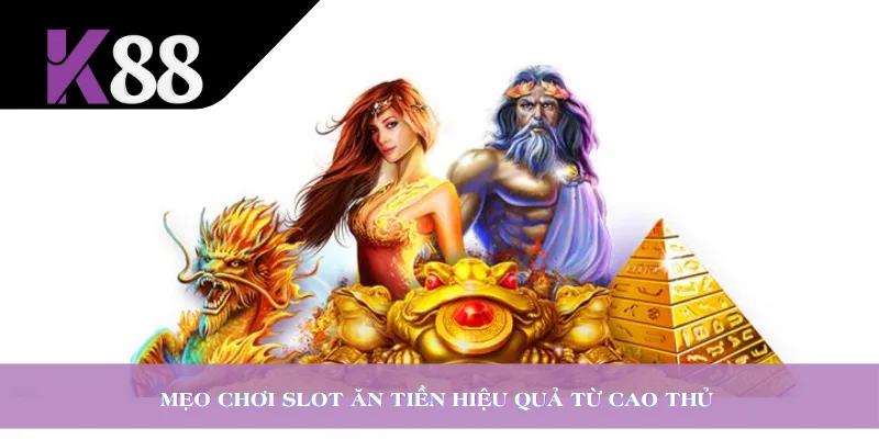 Mẹo chơi slot ăn tiền hiệu quả từ cao thủ 