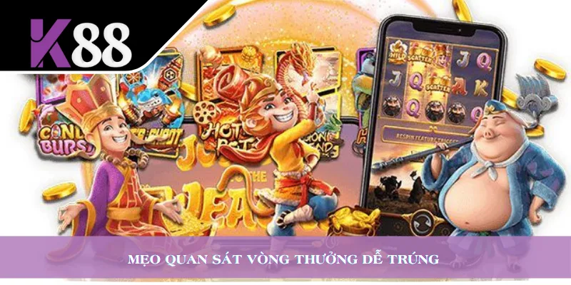Mẹo quan sát vòng thưởng dễ trúng 