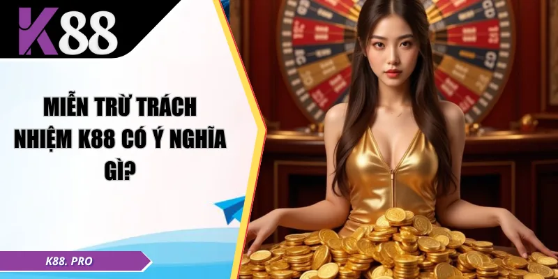 Miễn trừ trách nhiệm K88 có ý nghĩa gì? 