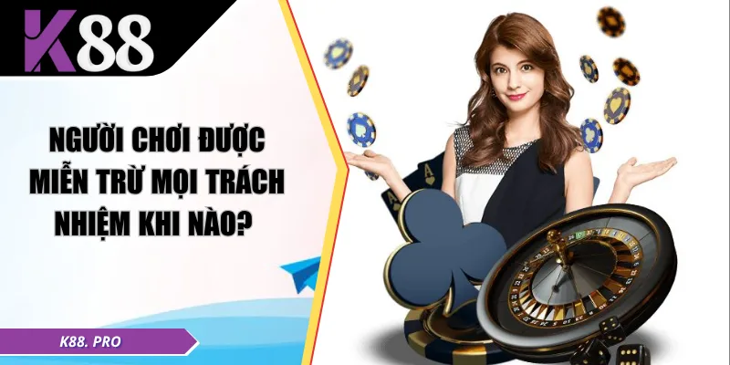 Người chơi được miễn trừ mọi trách nhiệm khi nào? 