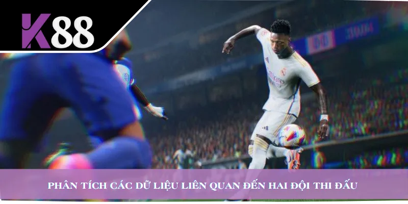 Phân tích các dữ liệu liên quan đến hai đội thi đấu 