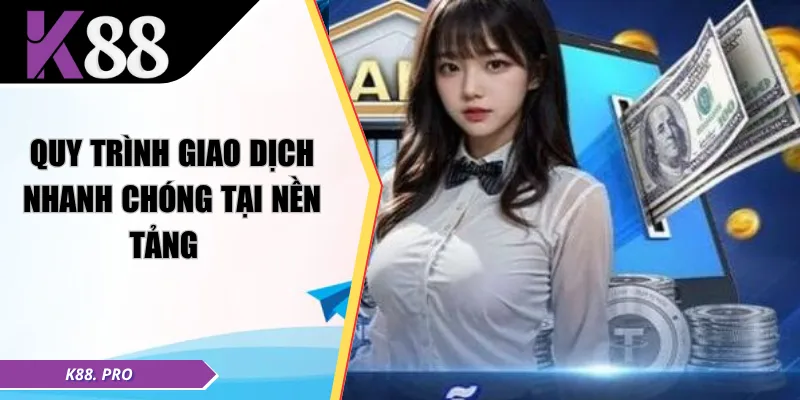 Quy trình giao dịch nhanh chóng tại nền tảng  