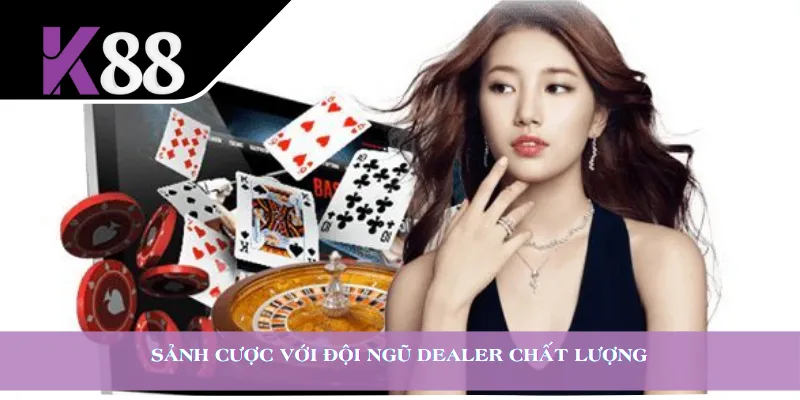 Sảnh cược với đội ngũ Dealer chất lượng
