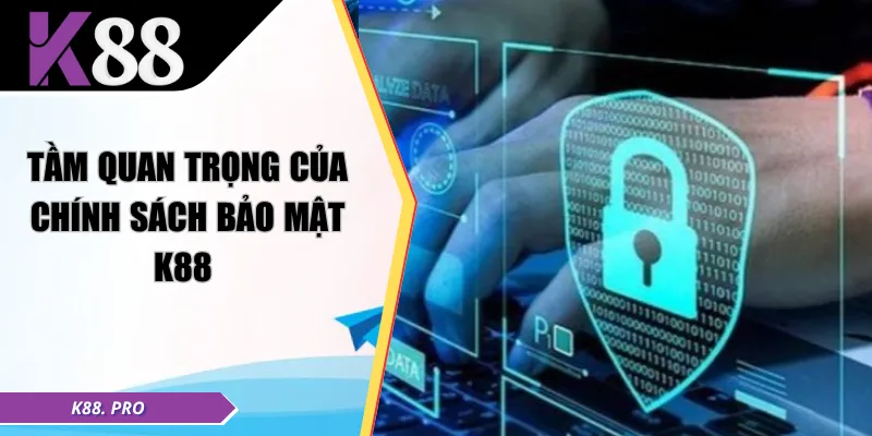 Tầm quan trọng của chính sách bảo mật K88 