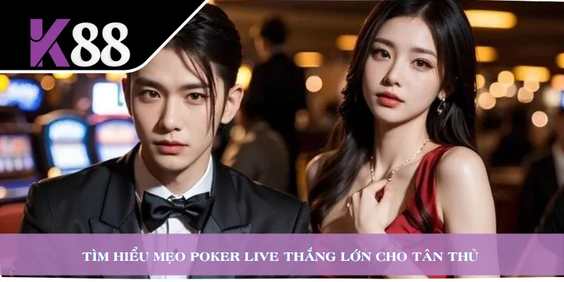 Tìm hiểu mẹo Poker Live thắng lớn cho tân thủ 