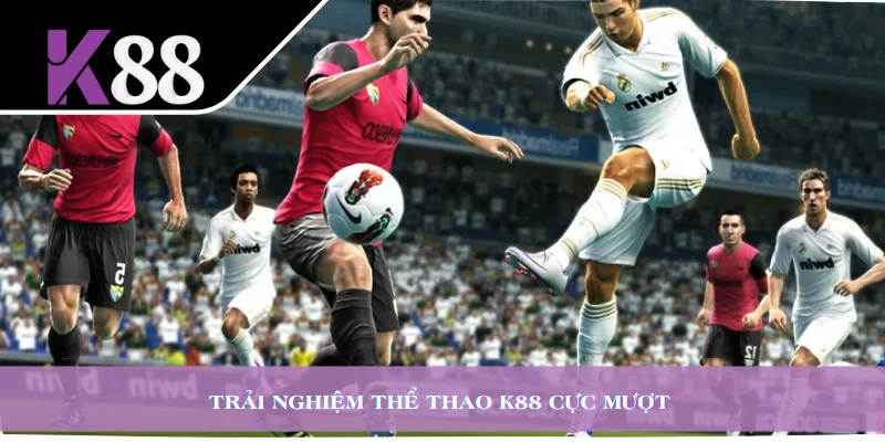 Trải nghiệm thể thao K88 cực mượt 