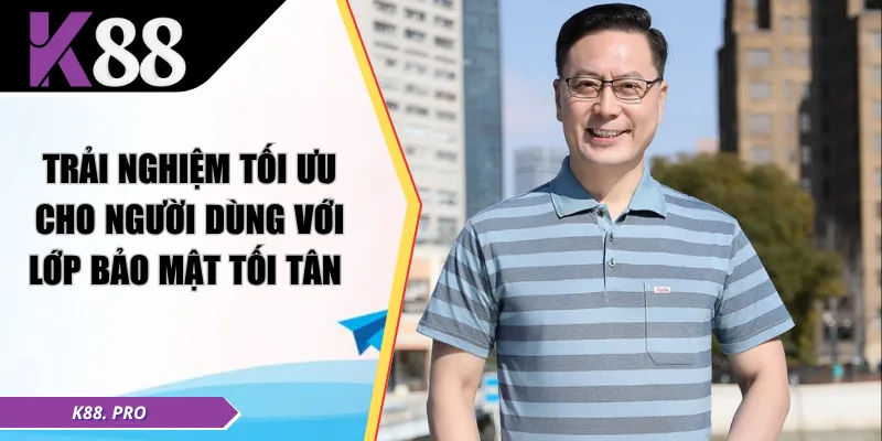 Trải nghiệm tối ưu cho người dùng với lớp bảo mật tối tân 