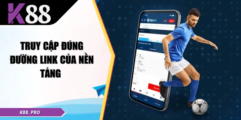 Truy cập đúng đường link của nền tảng 