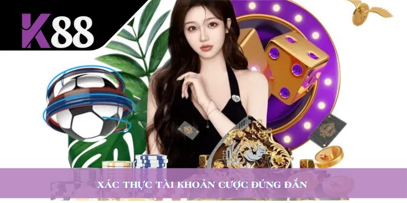 Xác thực tài khoản cược đúng đắn 