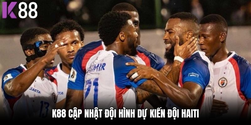 K88 cập nhật đội hình dự kiến đội Haiti
