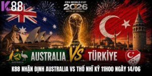 K88 Nhận Định Australia Vs Thổ Nhĩ Kỳ 11h00 Ngày 14/06